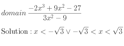 The domain of (-2x^3+9x^2-27)/(3x^2-9) is x<-sqrt(3)\lor-sqrt(3)<x<sqrt(3)\lor x>sqrt(3)